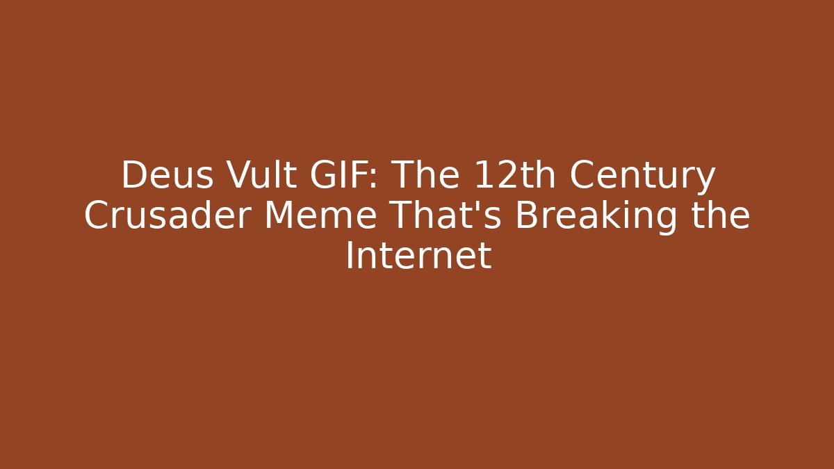 Deus Vult GIF: The 12th Century Crusader Meme That’s Breaking the Internet