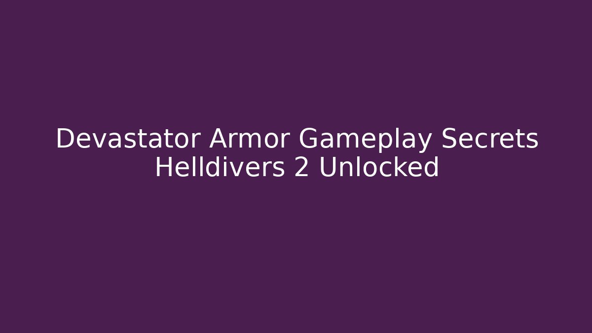 Devastator Armor Gameplay Secrets Helldivers 2 Unlocked - Vintage E-Juice