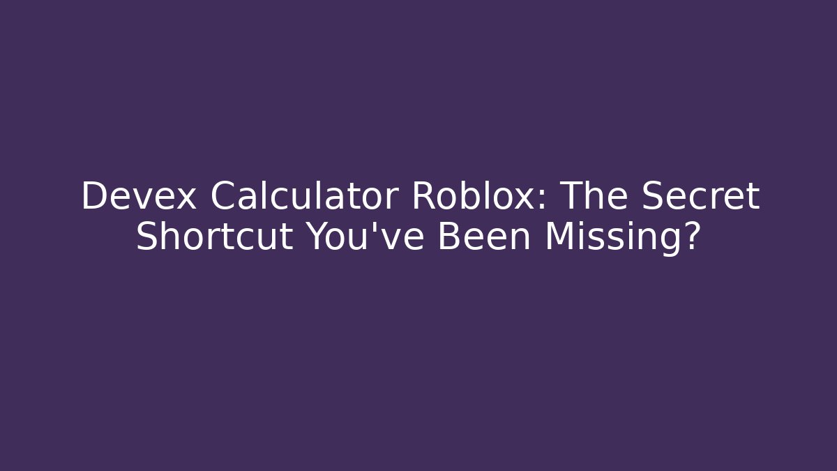 Devex Calculator Roblox: The Secret Shortcut You’ve Been Missing?