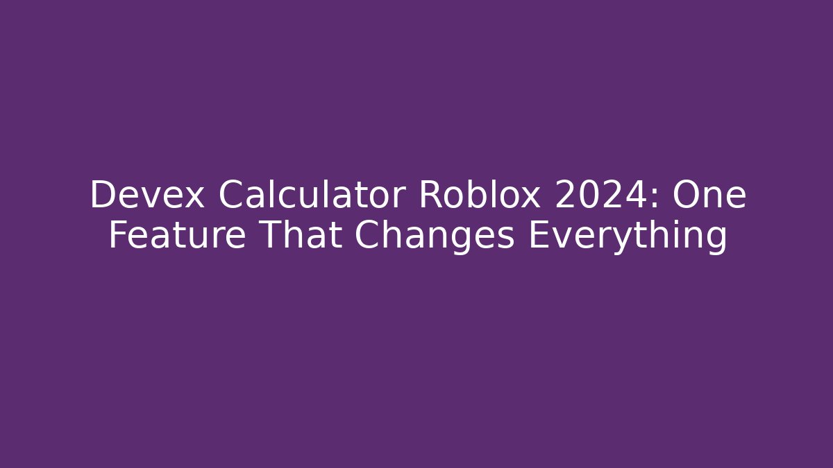 Devex Calculator Roblox 2024: One Feature That Changes Everything