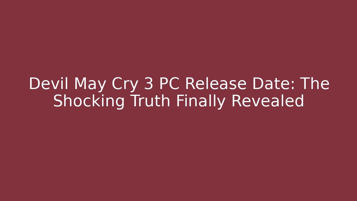 Devil May Cry 3 PC Release Date: The Shocking Truth Finally Revealed