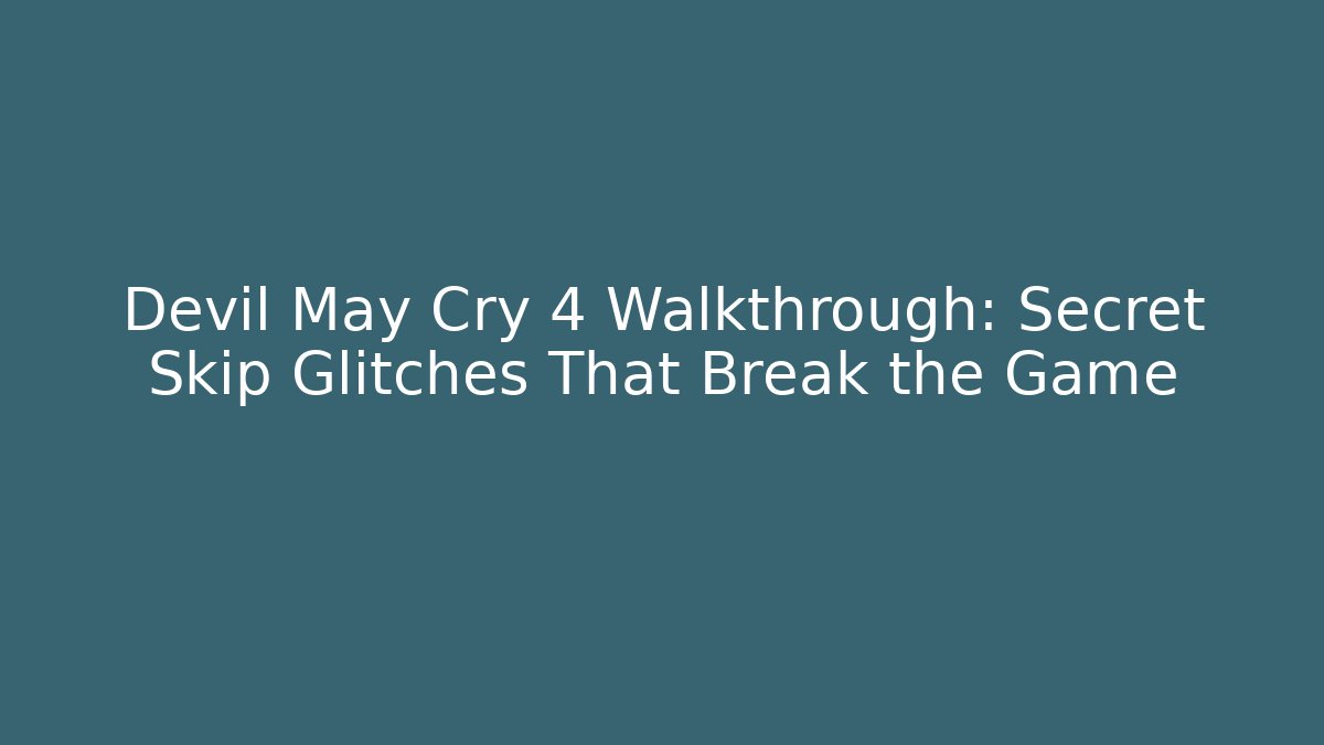 Devil May Cry 4 Walkthrough: Secret Skip Glitches That Break the Game