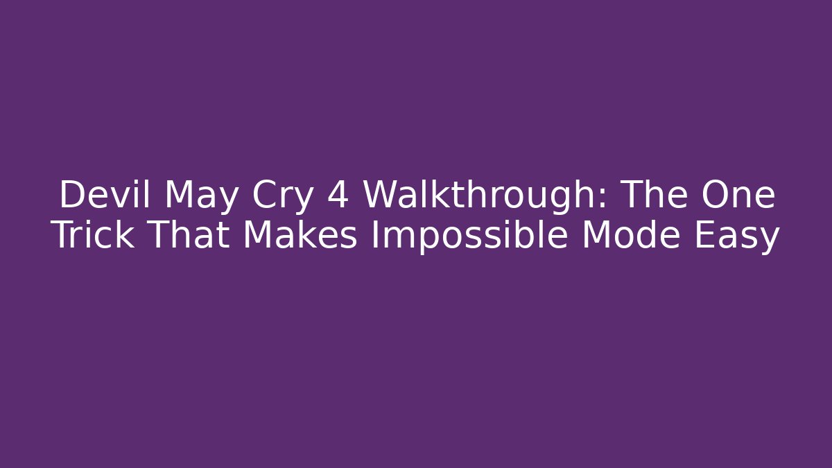 Devil May Cry 4 Walkthrough: The One Trick That Makes Impossible Mode Easy