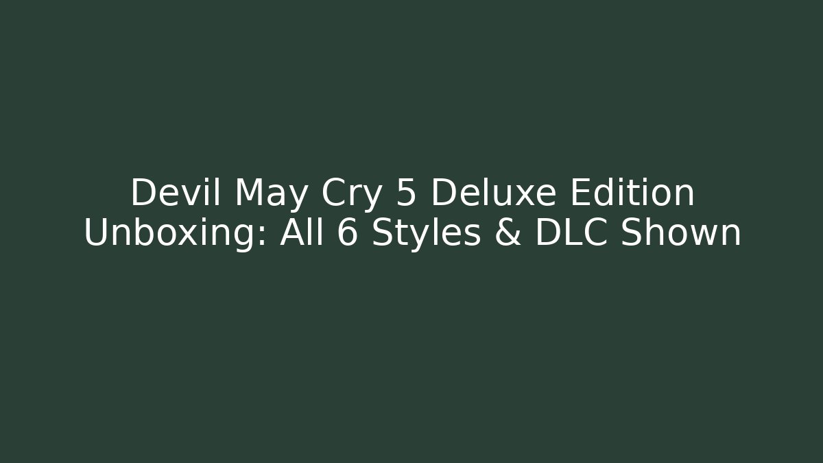 Devil May Cry 5 Deluxe Edition Unboxing: All 6 Styles & DLC Shown