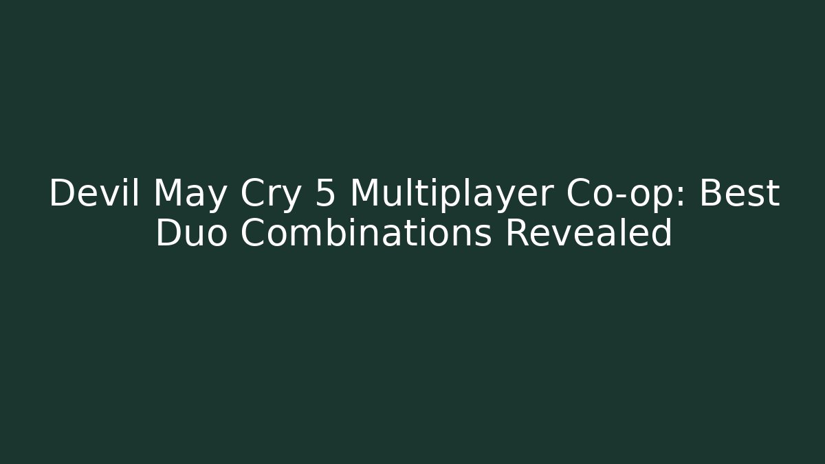 Devil May Cry 5 Multiplayer Co-op: Best Duo Combinations Revealed