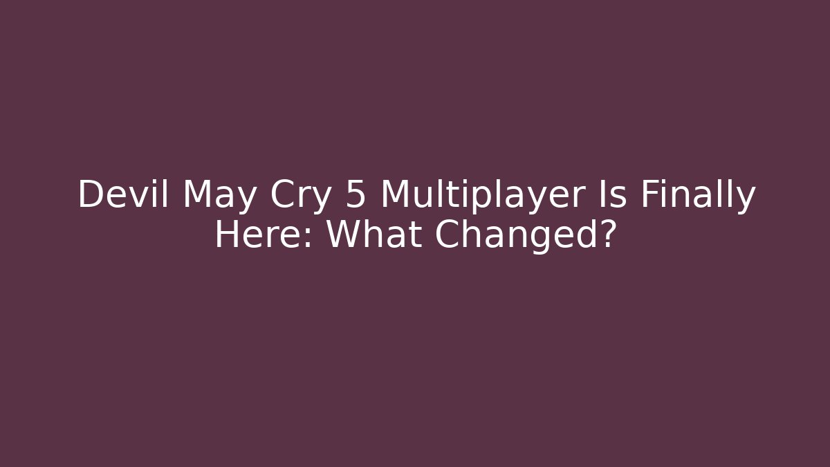 Devil May Cry 5 Multiplayer Is Finally Here: What Changed?
