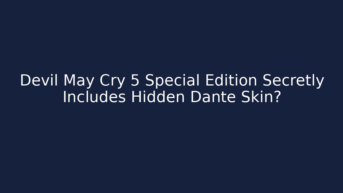 Devil May Cry 5 Special Edition Secretly Includes Hidden Dante Skin?