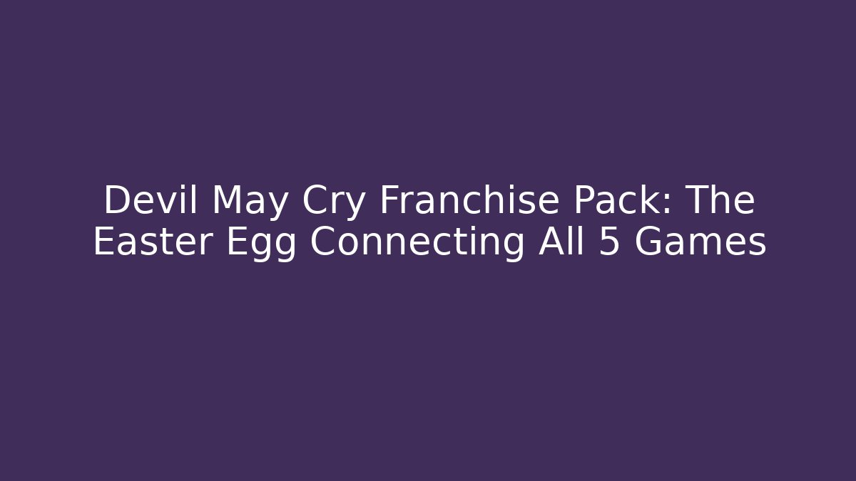 Devil May Cry Franchise Pack: The Easter Egg Connecting All 5 Games