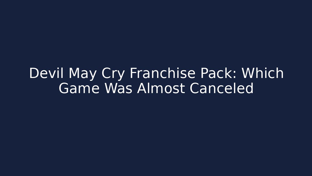 Devil May Cry Franchise Pack: Which Game Was Almost Canceled