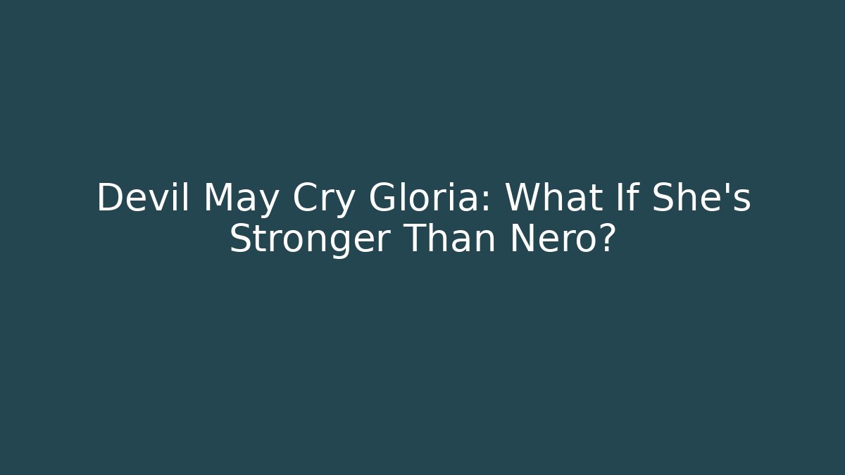 Devil May Cry Gloria: What If She’s Stronger Than Nero?