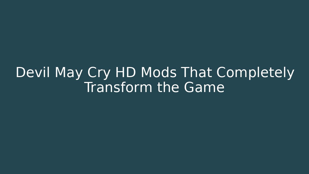 Devil May Cry HD Mods That Completely Transform the Game