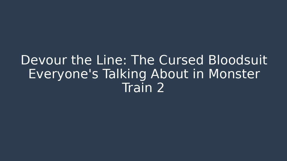 Devour the Line: The Cursed Bloodsuit Everyone's Talking About in Monster Train 2