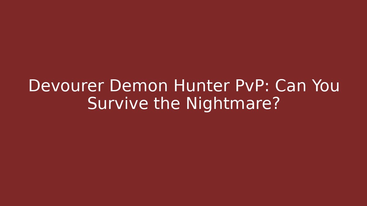 Devourer Demon Hunter PvP: Can You Survive the Nightmare?