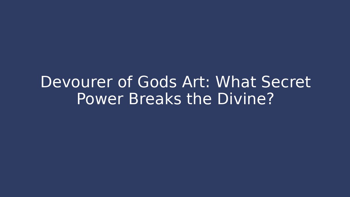 Devourer of Gods Art: What Secret Power Breaks the Divine?