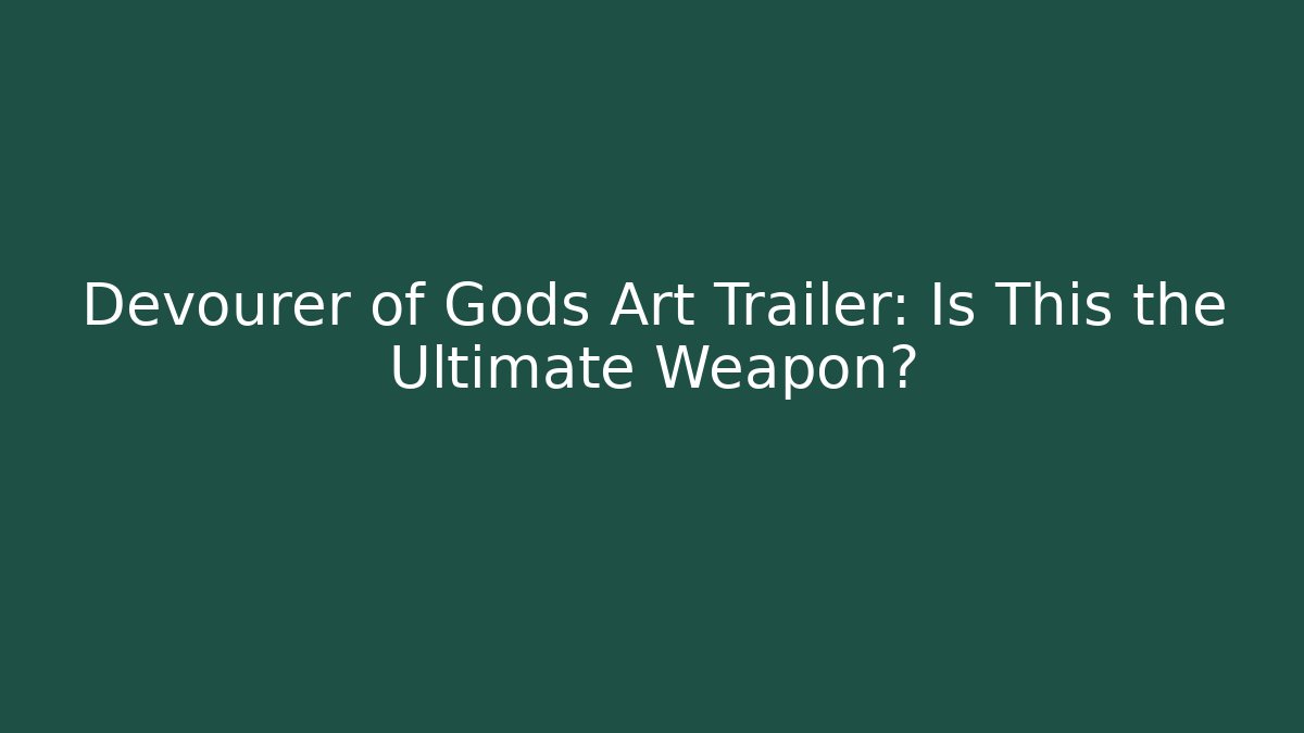 Devourer of Gods Art Trailer: Is This the Ultimate Weapon?