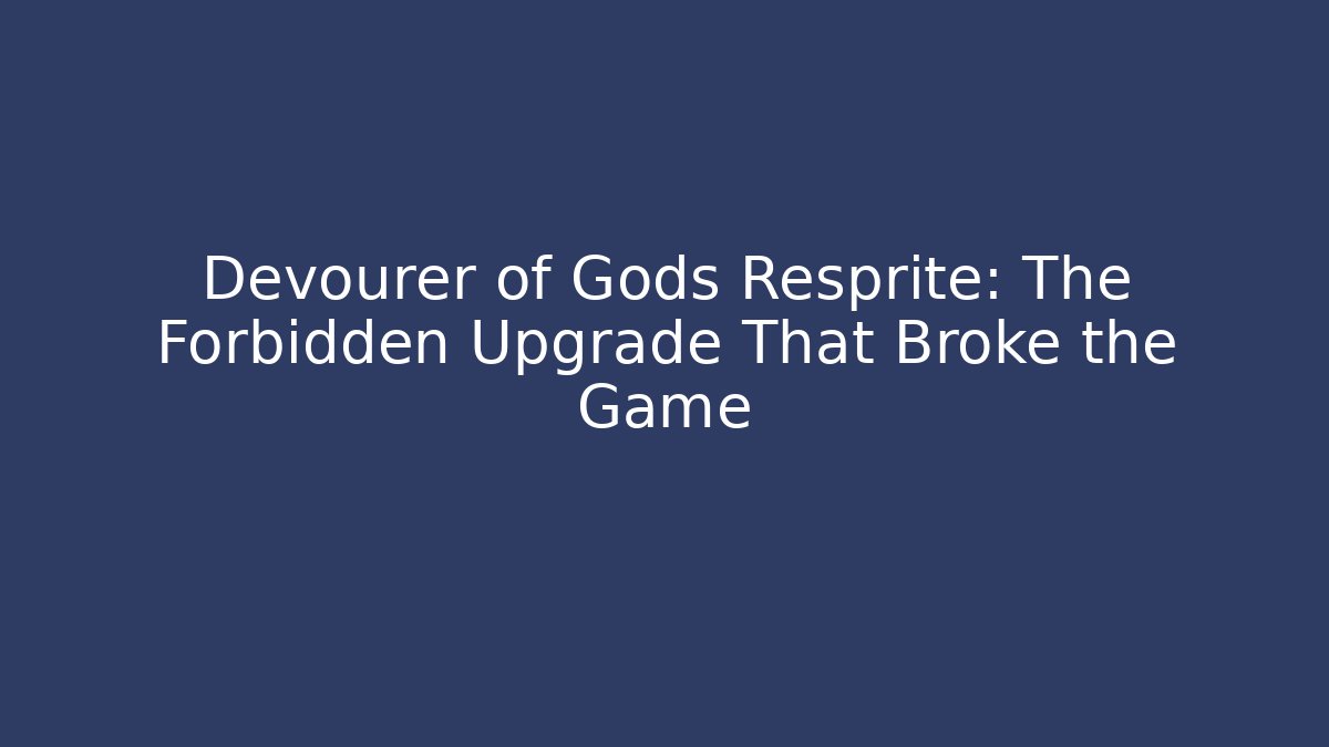 Devourer of Gods Resprite: The Forbidden Upgrade That Broke the Game