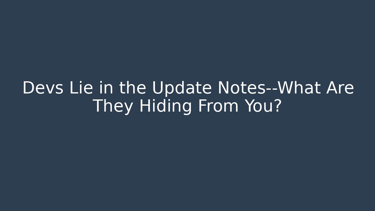 Devs Lie in the Update Notes—What Are They Hiding From You?