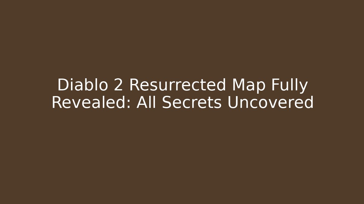 Diablo 2 Resurrected Map Fully Revealed: All Secrets Uncovered