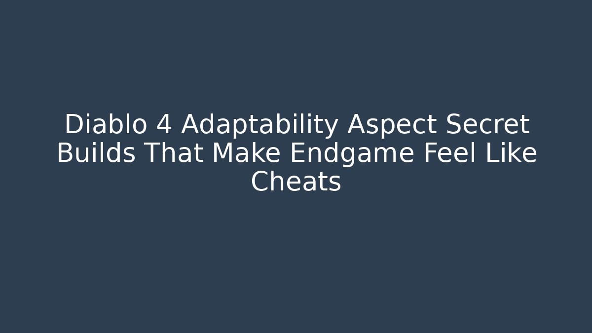 Diablo 4 Adaptability Aspect Secret Builds That Make Endgame Feel Like Cheats - Vintage E-Juice