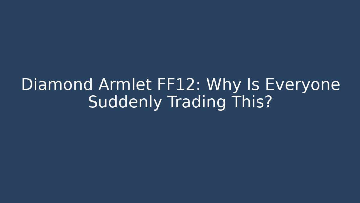 Diamond Armlet FF12: Why Is Everyone Suddenly Trading This?