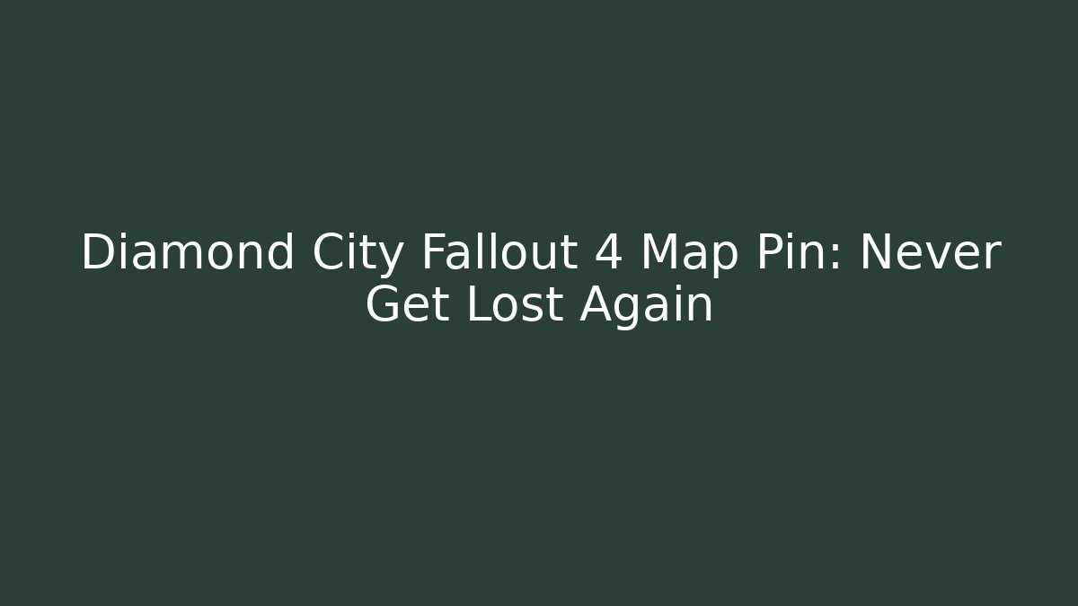 Diamond City Fallout 4 Map Pin: Never Get Lost Again