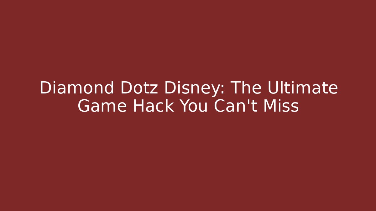Diamond Dotz Disney: The Ultimate Game Hack You Can't Miss