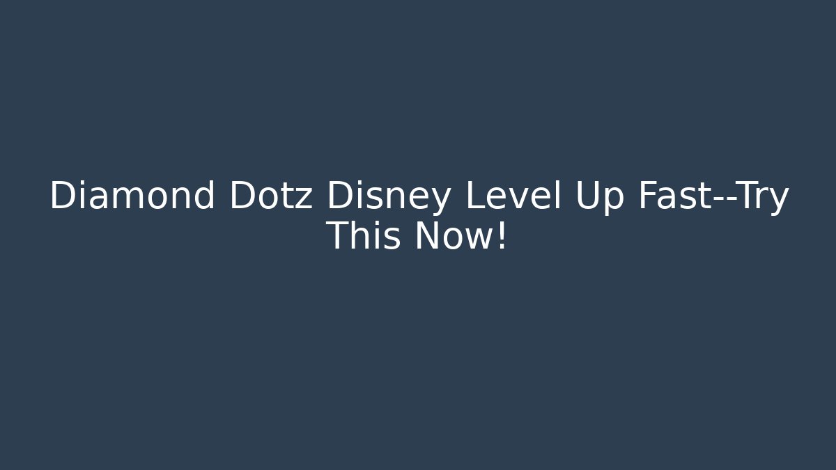 Diamond Dotz Disney Level Up Fast—Try This Now!