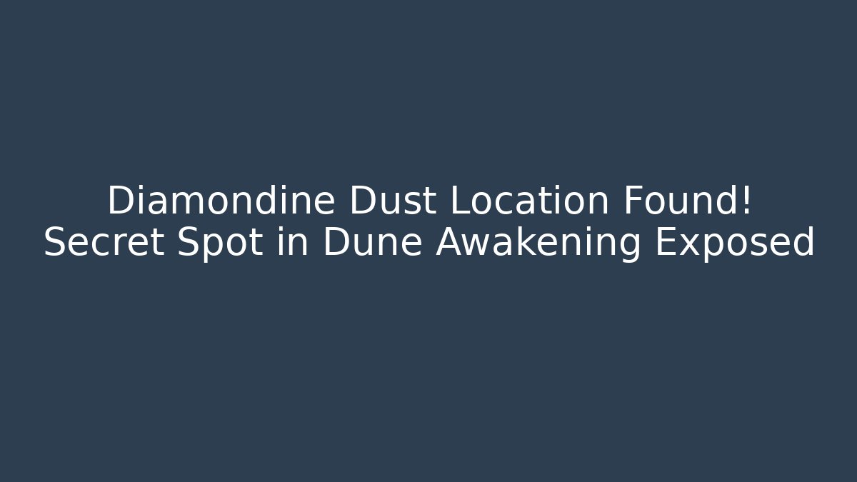 Diamondine Dust Location Found! Secret Spot in Dune Awakening Exposed