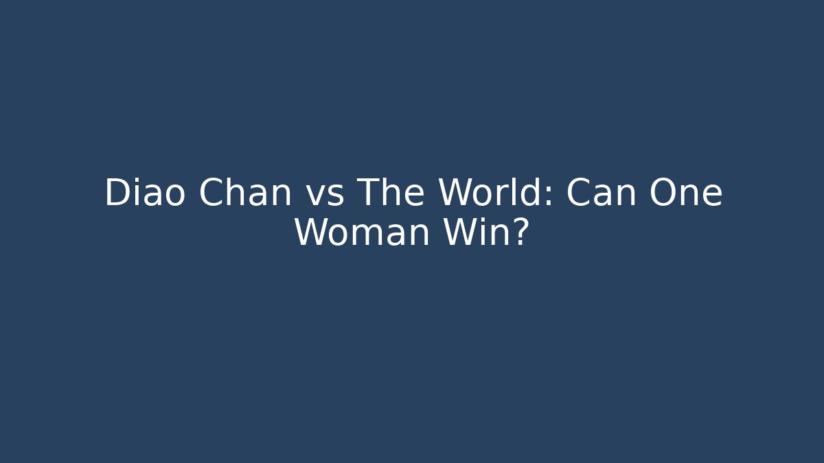 Diao Chan vs The World: Can One Woman Win?