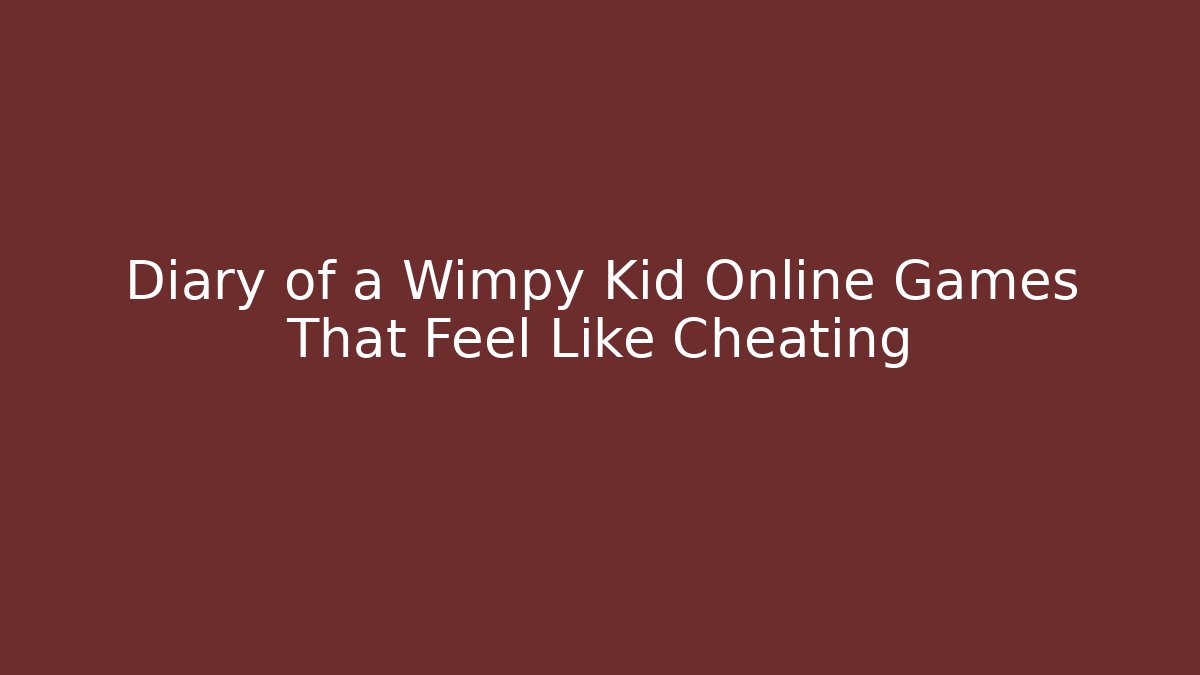 Diary of a Wimpy Kid Online Games That Feel Like Cheating