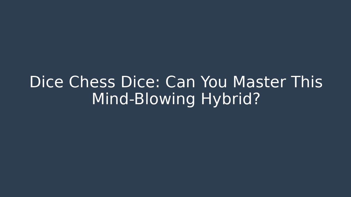 Dice Chess Dice: Can You Master This Mind-Blowing Hybrid?