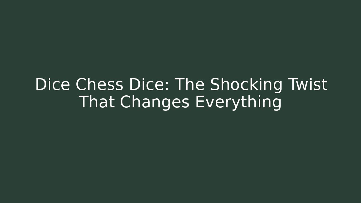 Dice Chess Dice: The Shocking Twist That Changes Everything