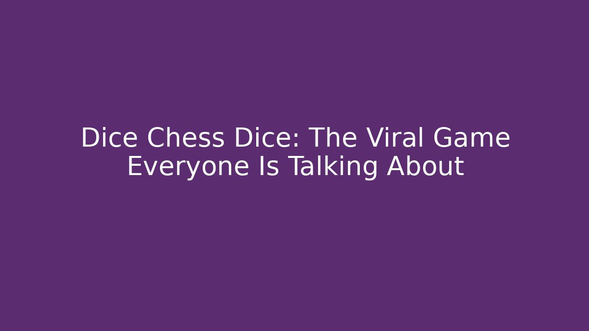 Dice Chess Dice: The Viral Game Everyone Is Talking About