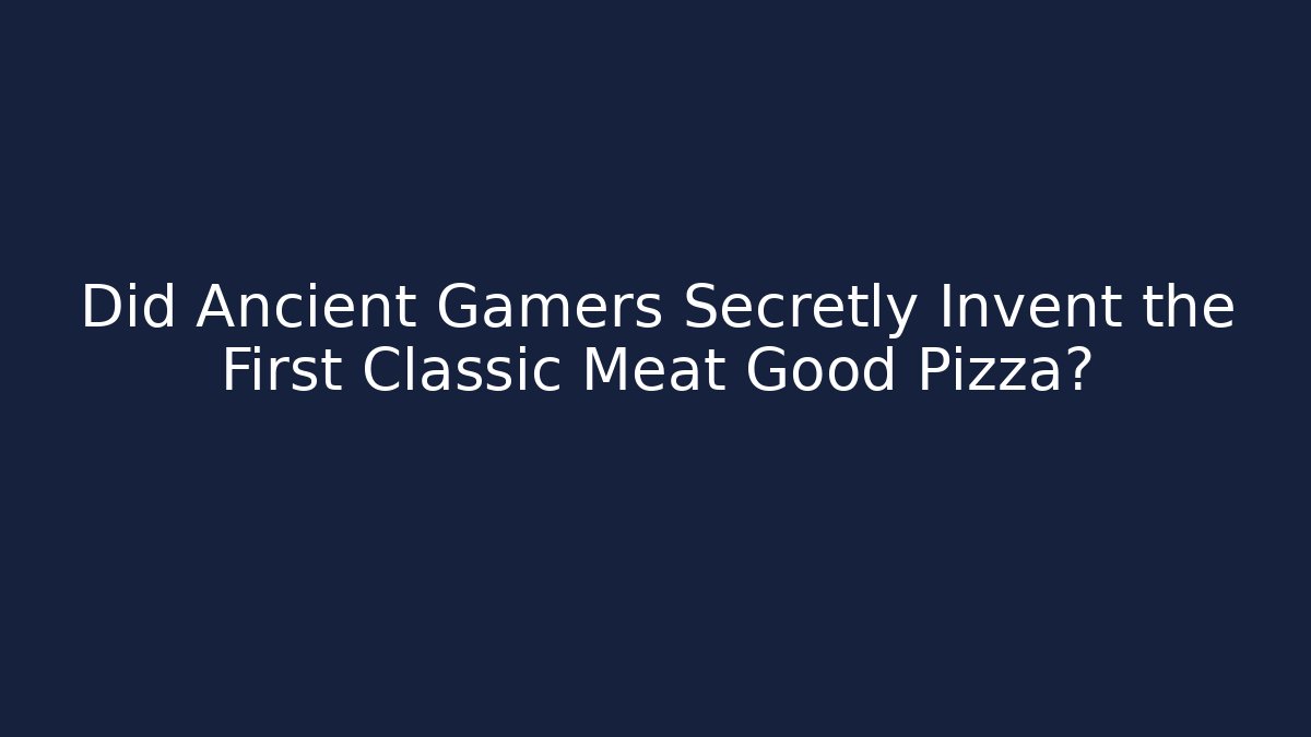 Did Ancient Gamers Secretly Invent the First Classic Meat Good Pizza?