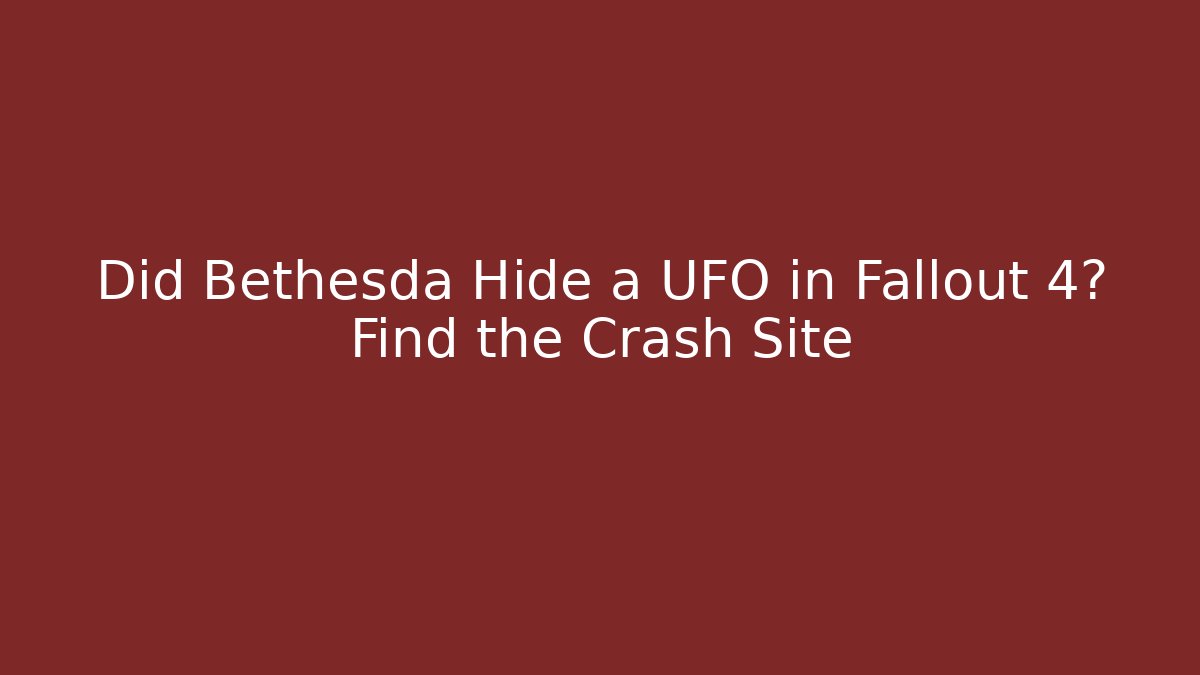 Did Bethesda Hide a UFO in Fallout 4? Find the Crash Site