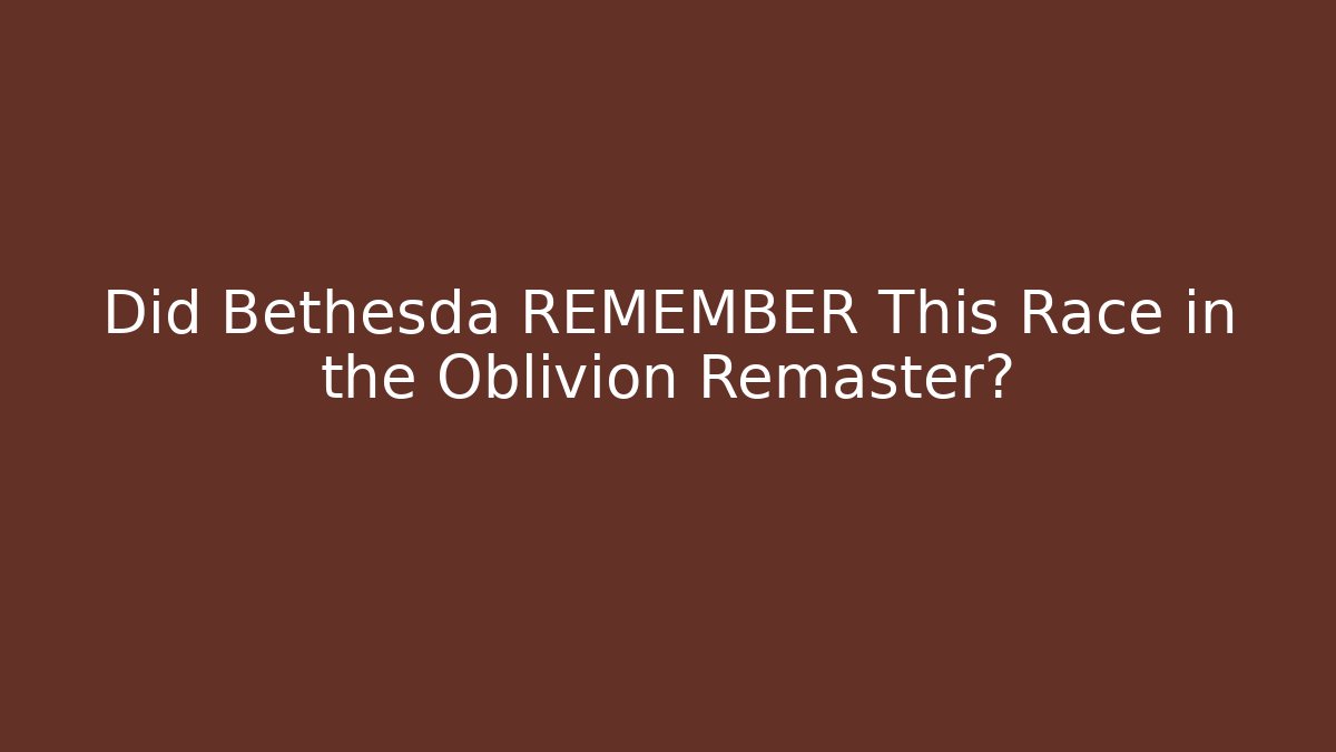 Did Bethesda REMEMBER This Race in the Oblivion Remaster?