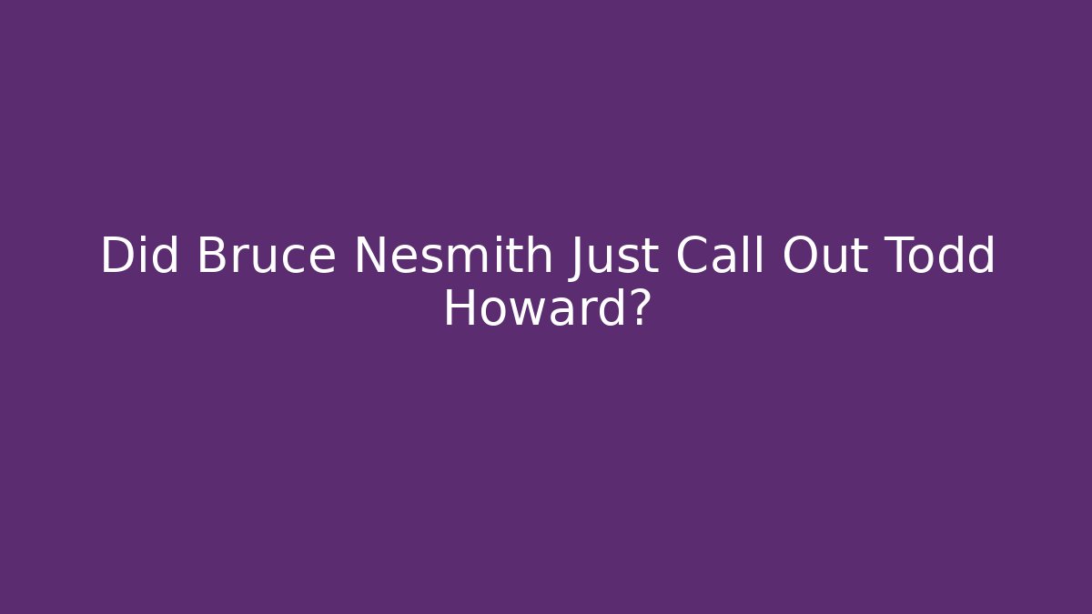Did Bruce Nesmith Just Call Out Todd Howard?
