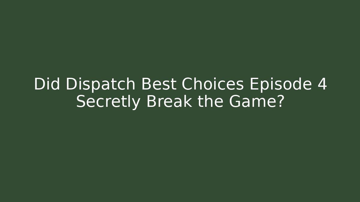 Did Dispatch Best Choices Episode 4 Secretly Break the Game?