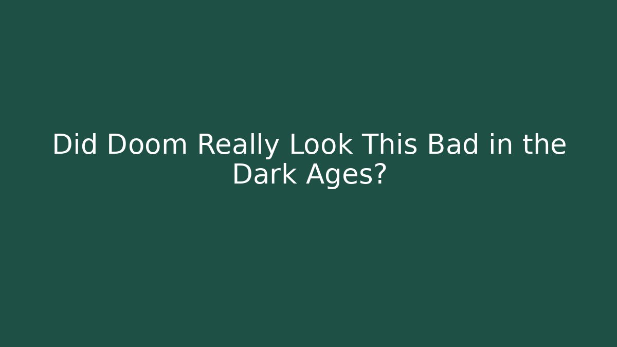 Did Doom Really Look This Bad in the Dark Ages?