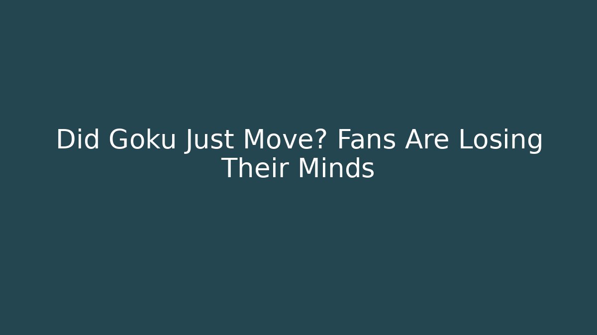 Did Goku Just Move? Fans Are Losing Their Minds - Vintage E-Juice