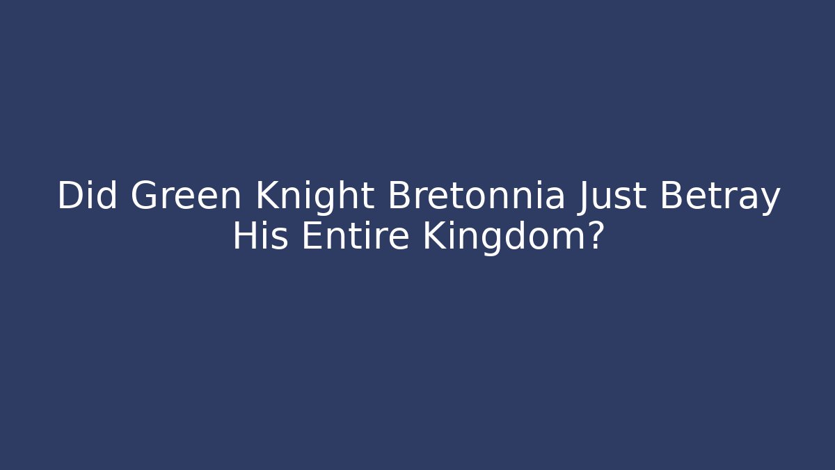Did Green Knight Bretonnia Just Betray His Entire Kingdom?