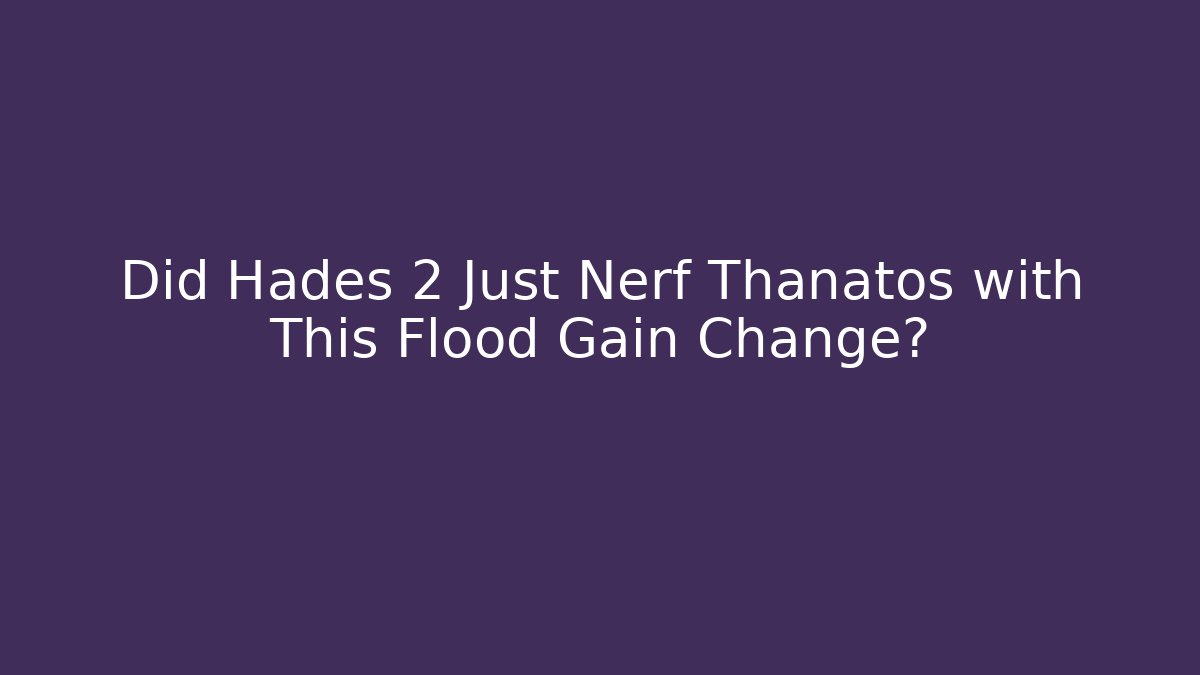 Did Hades 2 Just Nerf Thanatos with This Flood Gain Change?