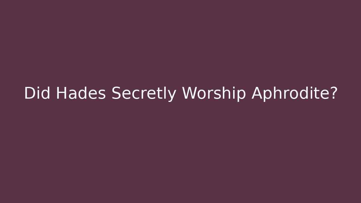 Did Hades Secretly Worship Aphrodite?
