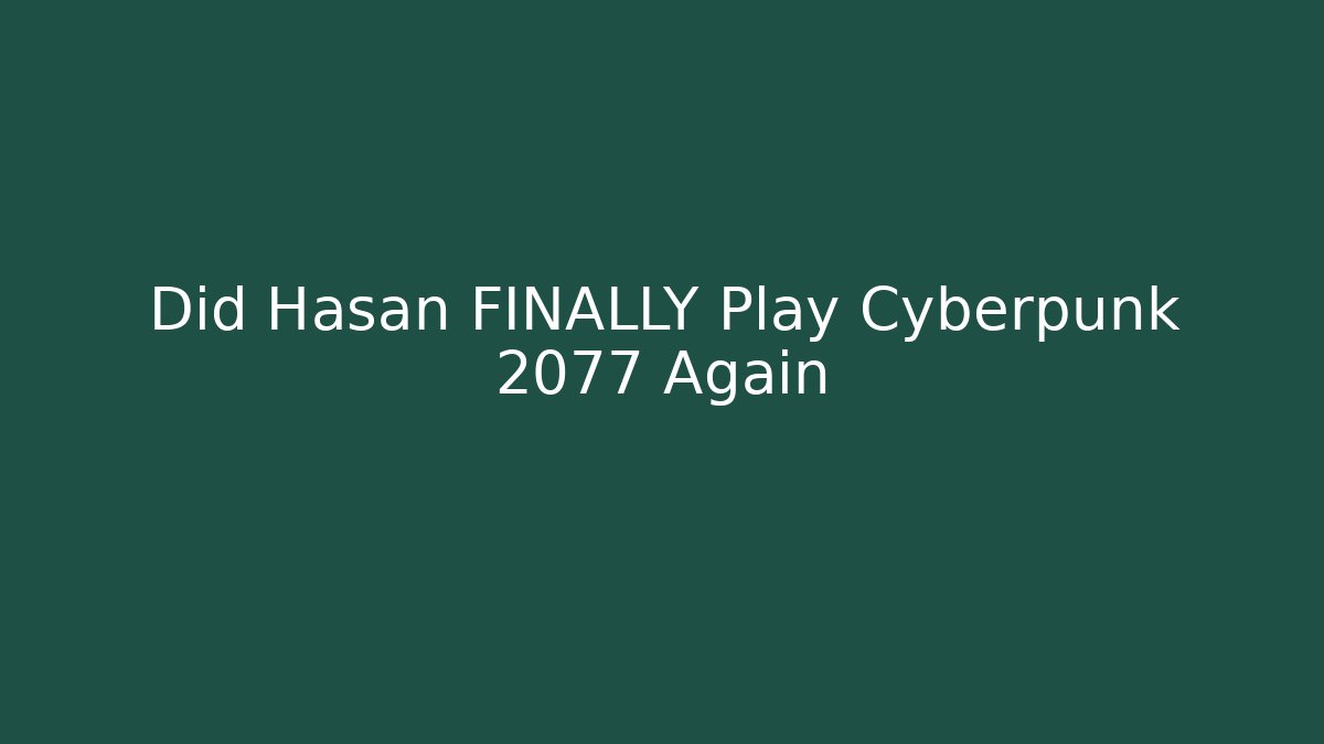 Did Hasan FINALLY Play Cyberpunk 2077 Again