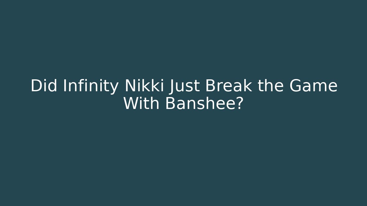 Did Infinity Nikki Just Break the Game With Banshee?