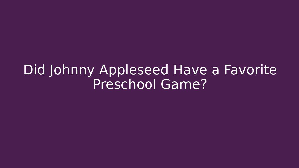 Did Johnny Appleseed Have a Favorite Preschool Game?