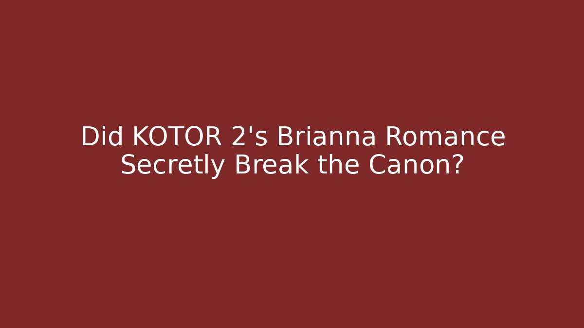 Did KOTOR 2's Brianna Romance Secretly Break the Canon?