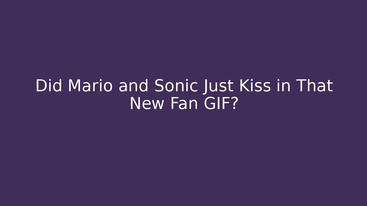 Did Mario and Sonic Just Kiss in That New Fan GIF?
