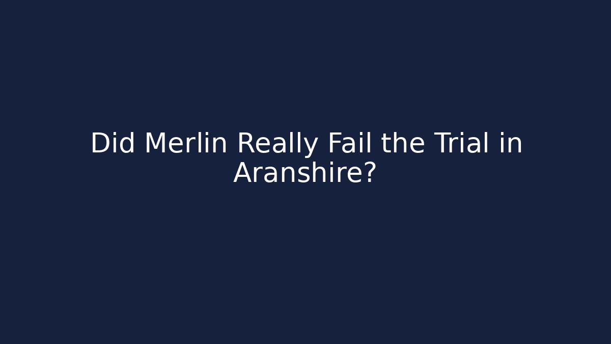 Did Merlin Really Fail the Trial in Aranshire? - Vintage E-Juice