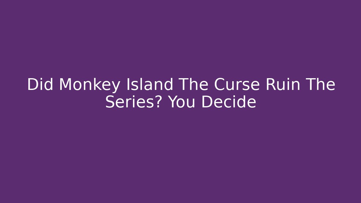 Did Monkey Island The Curse Ruin The Series? You Decide
